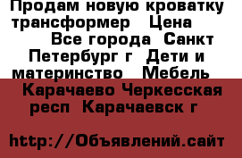 Продам новую кроватку-трансформер › Цена ­ 6 000 - Все города, Санкт-Петербург г. Дети и материнство » Мебель   . Карачаево-Черкесская респ.,Карачаевск г.